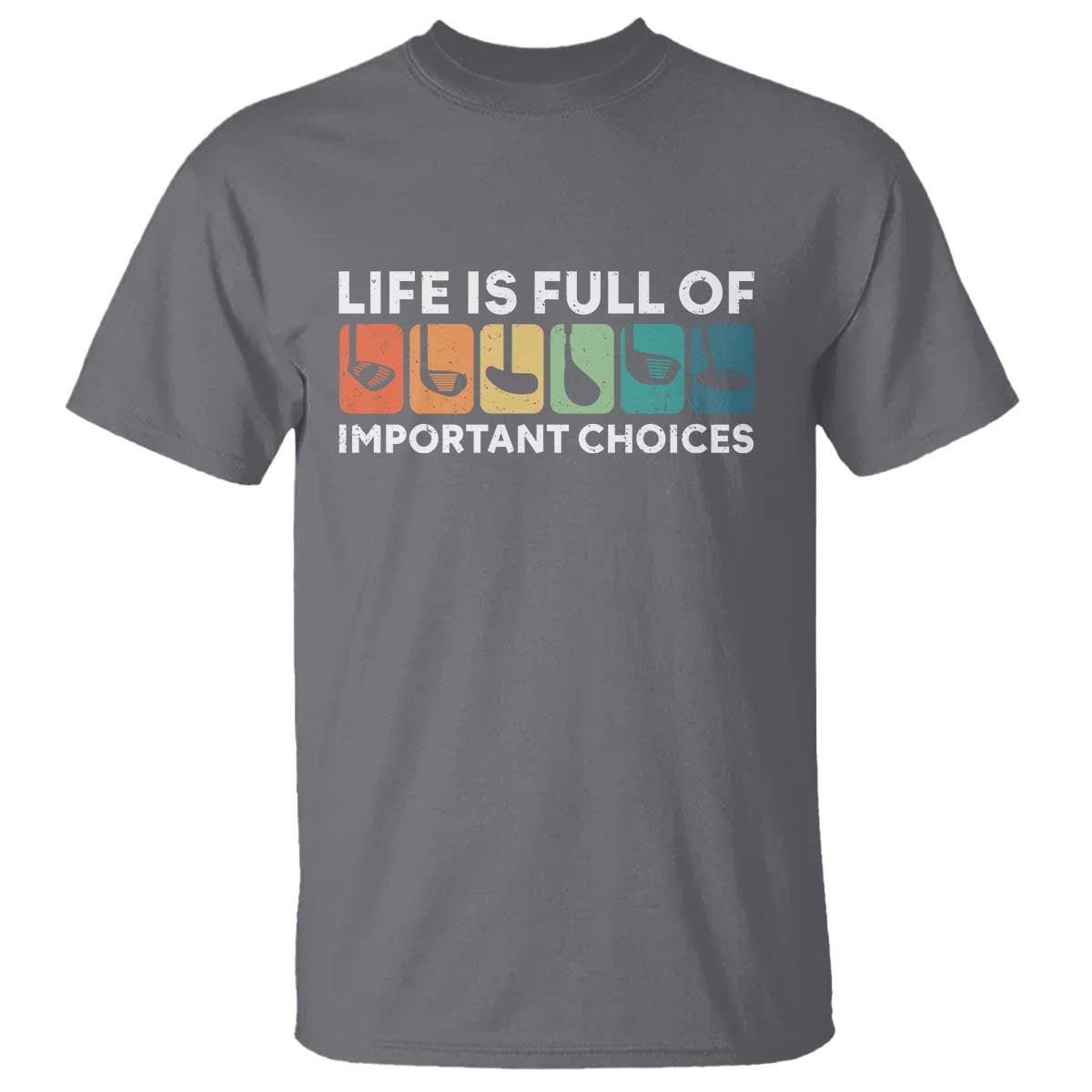 Life is Full of Important Choices T Shirt Funny Retro Golfing Clubs Golf Lover Gift TS10 Charcoal Print Your Wear
