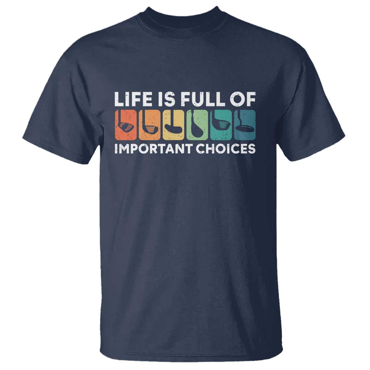 Life is Full of Important Choices T Shirt Funny Retro Golfing Clubs Golf Lover Gift TS10 Navy Print Your Wear