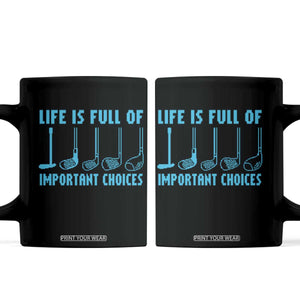 Funny Life is Full of Important Choices Golf Lovers Coffee Mug Golfing Clubs TS10 Black Print Your Wear