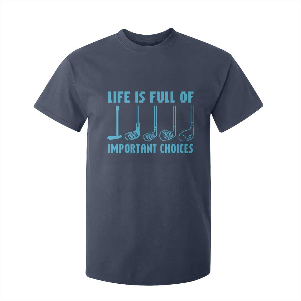Funny Life is Full of Important Choices Golf Lovers T Shirt For Kid Golfing Clubs TS10 Navy Print Your Wear