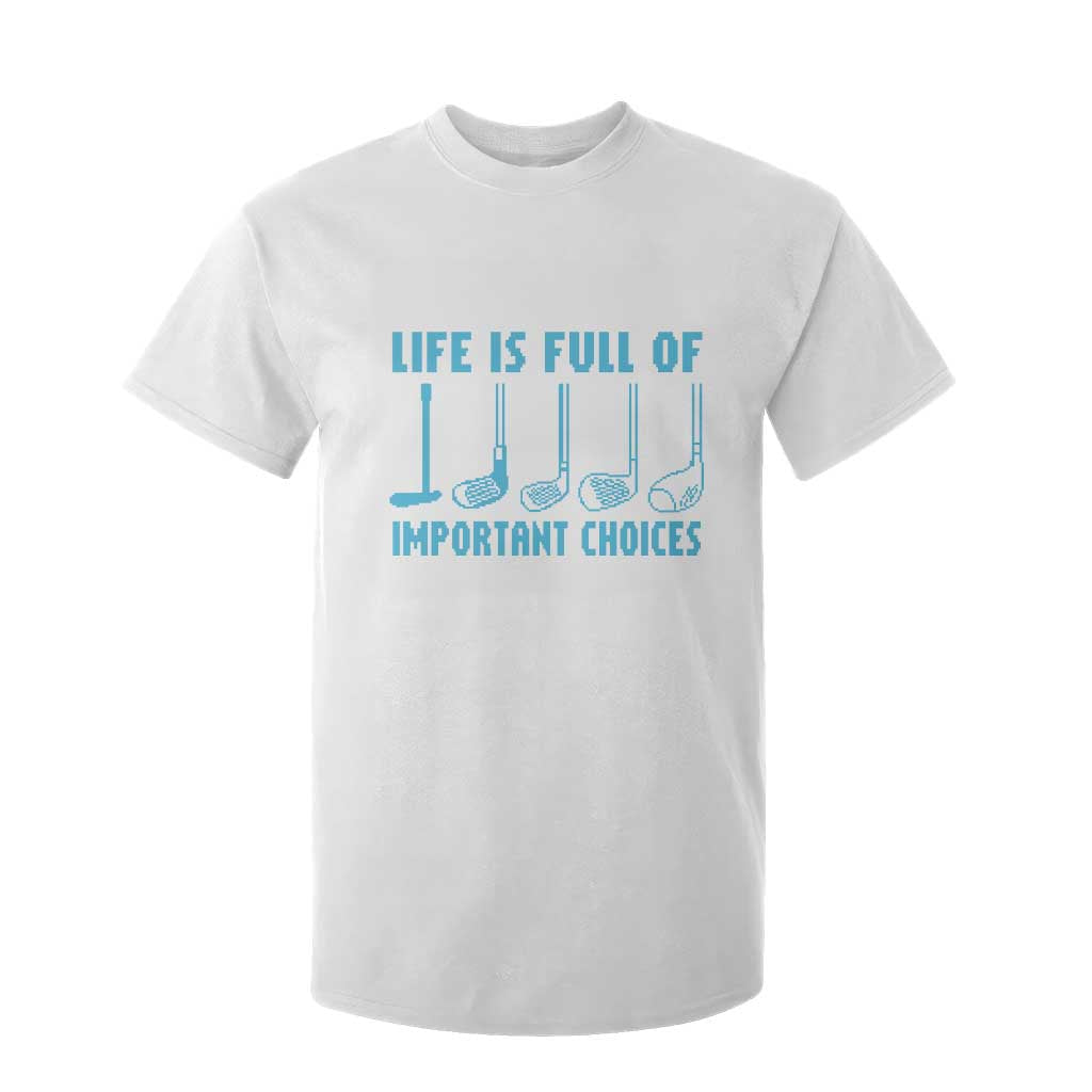 Funny Life is Full of Important Choices Golf Lovers T Shirt For Kid Golfing Clubs TS10 White Print Your Wear