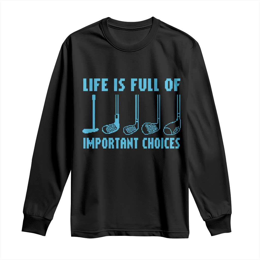 Funny Life is Full of Important Choices Golf Lovers Long Sleeve Shirt Golfing Clubs TS10 Black Print Your Wear
