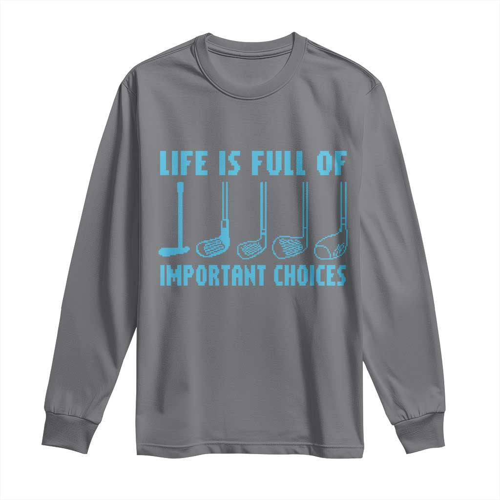 Funny Life is Full of Important Choices Golf Lovers Long Sleeve Shirt Golfing Clubs TS10 Charcoal Print Your Wear