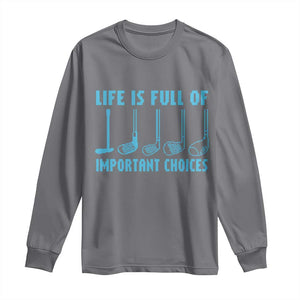 Funny Life is Full of Important Choices Golf Lovers Long Sleeve Shirt Golfing Clubs TS10 Charcoal Print Your Wear