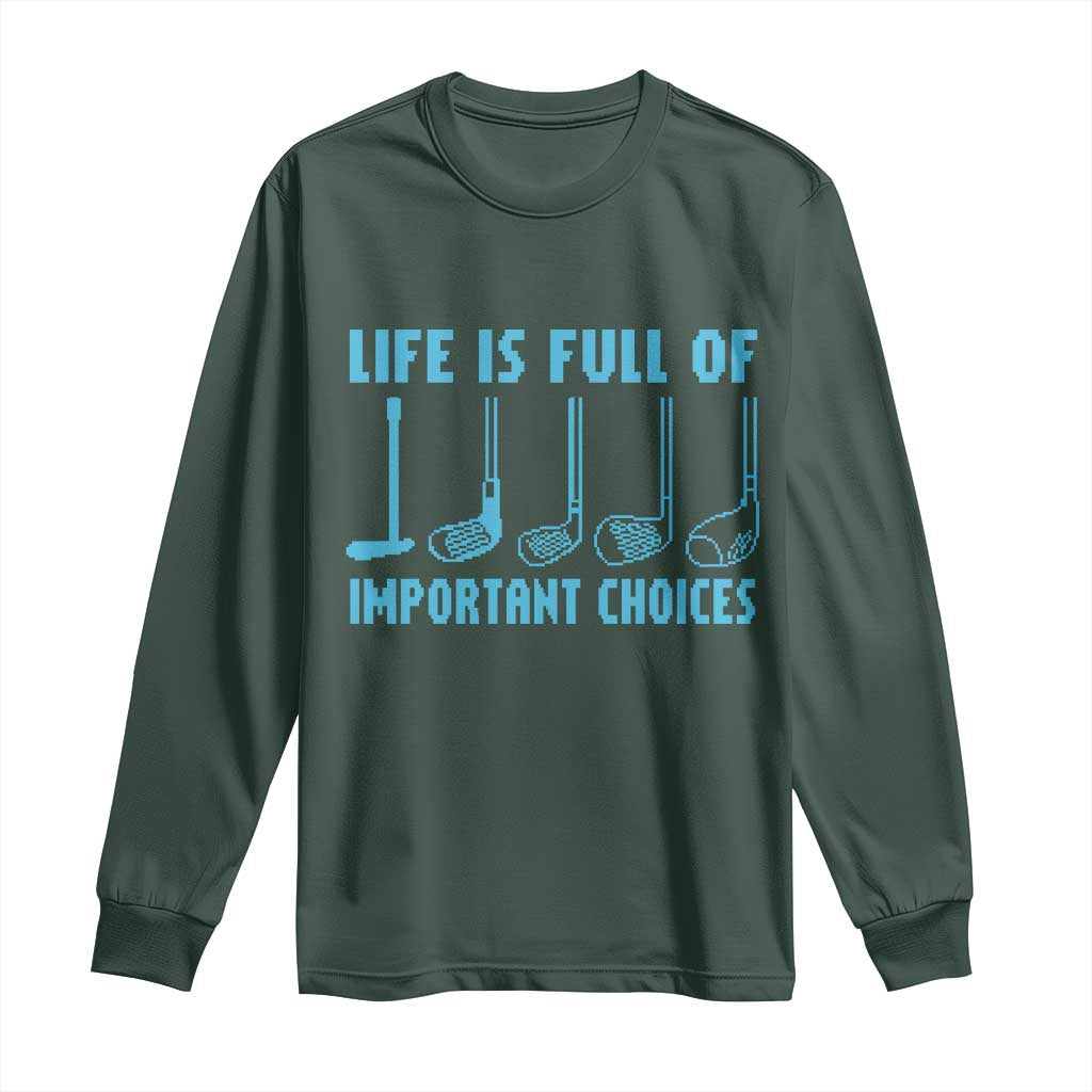 Funny Life is Full of Important Choices Golf Lovers Long Sleeve Shirt Golfing Clubs TS10 Dark Forest Green Print Your Wear