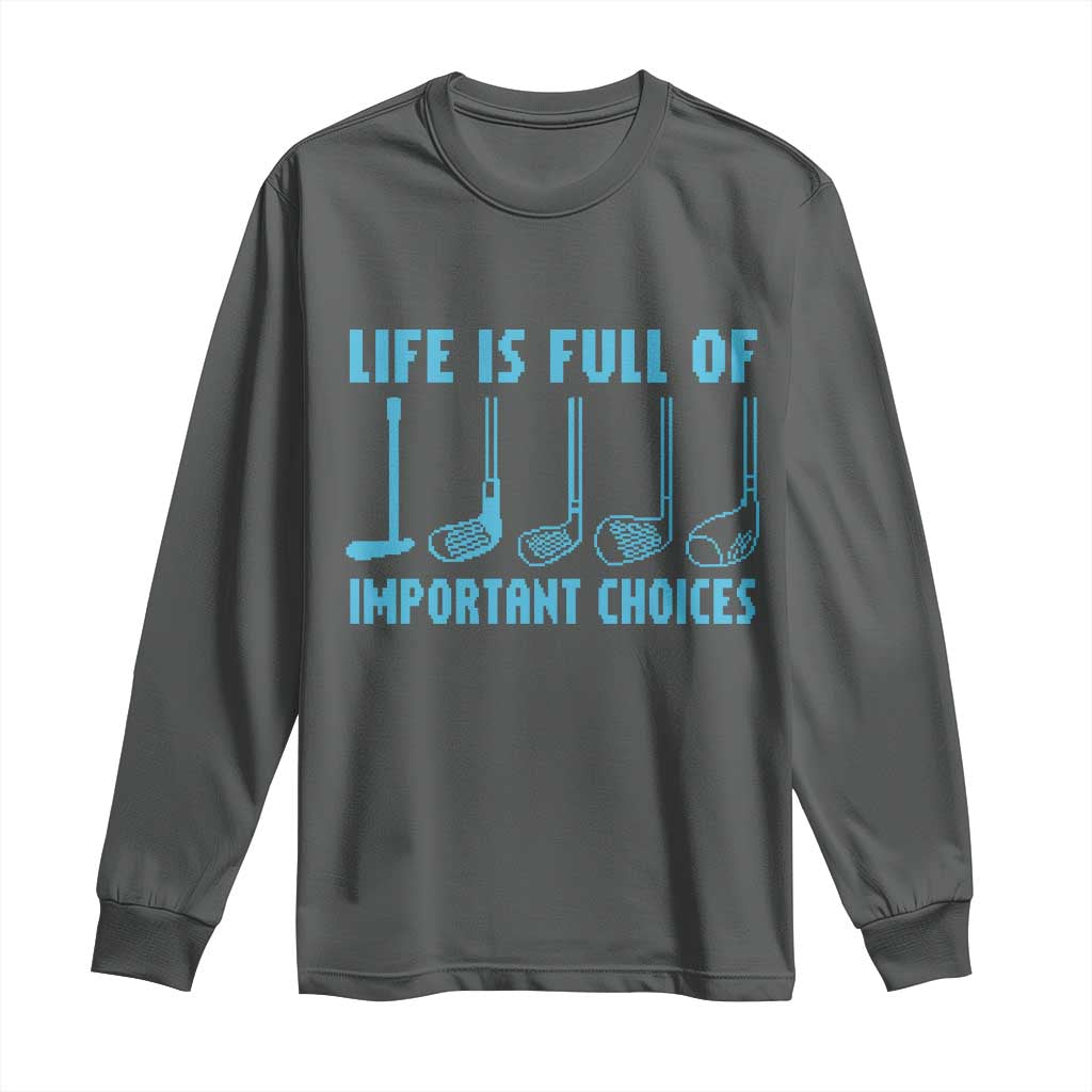 Funny Life is Full of Important Choices Golf Lovers Long Sleeve Shirt Golfing Clubs TS10 Dark Heather Print Your Wear