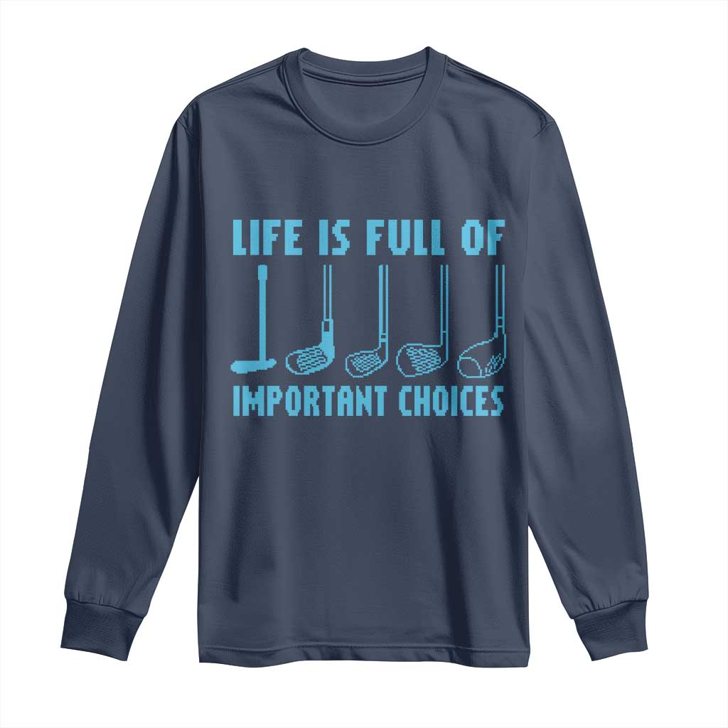 Funny Life is Full of Important Choices Golf Lovers Long Sleeve Shirt Golfing Clubs TS10 Navy Print Your Wear