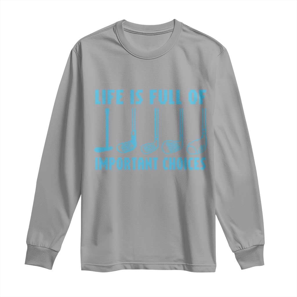 Funny Life is Full of Important Choices Golf Lovers Long Sleeve Shirt Golfing Clubs TS10 Sport Gray Print Your Wear