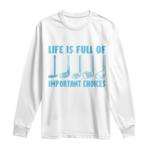 Funny Life is Full of Important Choices Golf Lovers Long Sleeve Shirt Golfing Clubs TS10 White Print Your Wear