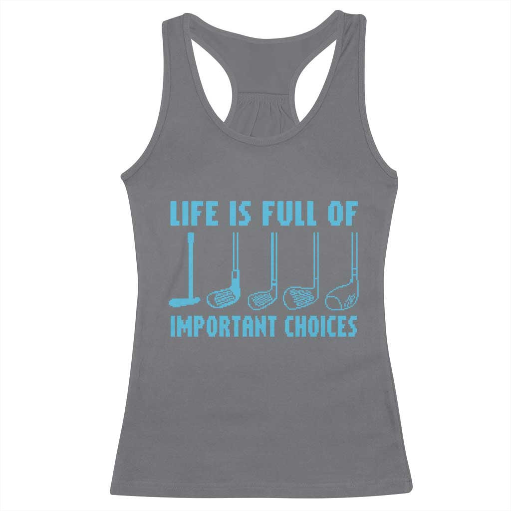 Funny Life is Full of Important Choices Golf Lovers Racerback Tank Top Golfing Clubs TS10 Charcoal Print Your Wear