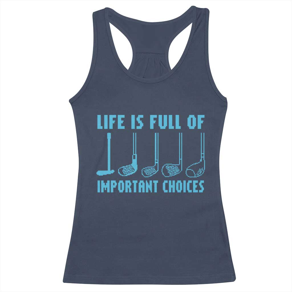 Funny Life is Full of Important Choices Golf Lovers Racerback Tank Top Golfing Clubs TS10 Navy Print Your Wear