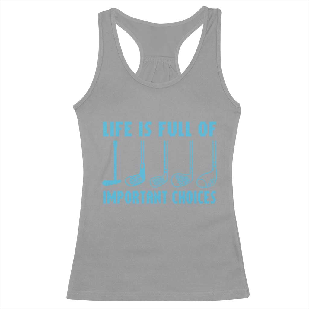 Funny Life is Full of Important Choices Golf Lovers Racerback Tank Top Golfing Clubs TS10 Sport Gray Print Your Wear