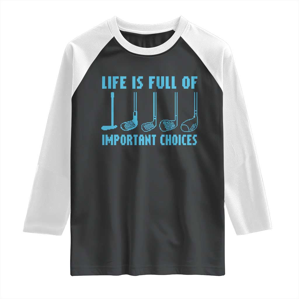 Funny Life is Full of Important Choices Golf Lovers Raglan Shirt Golfing Clubs TS10 Black White Print Your Wear