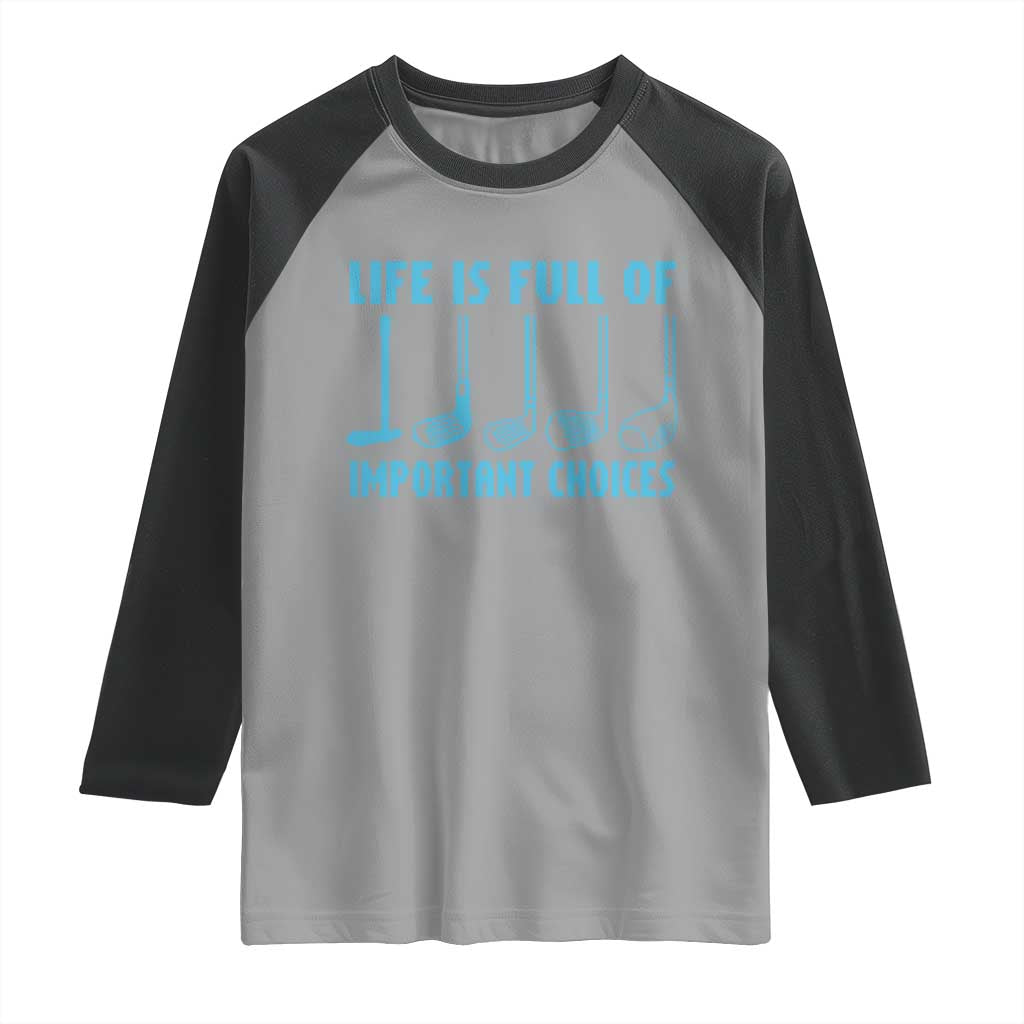 Funny Life is Full of Important Choices Golf Lovers Raglan Shirt Golfing Clubs TS10 Sport Gray Black Print Your Wear