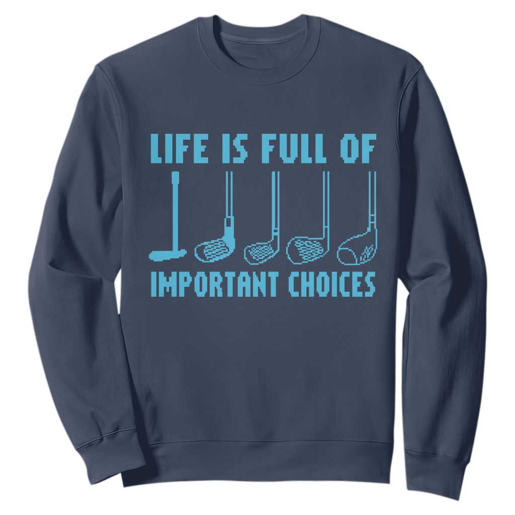 Funny Life is Full of Important Choices Golf Lovers Sweatshirt Golfing Clubs TS10 Navy Print Your Wear