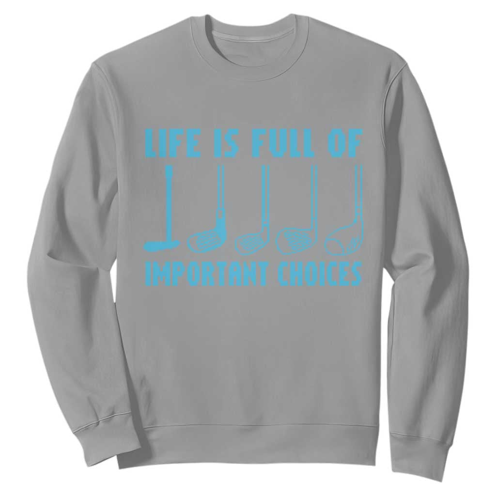Funny Life is Full of Important Choices Golf Lovers Sweatshirt Golfing Clubs TS10 Sport Gray Print Your Wear