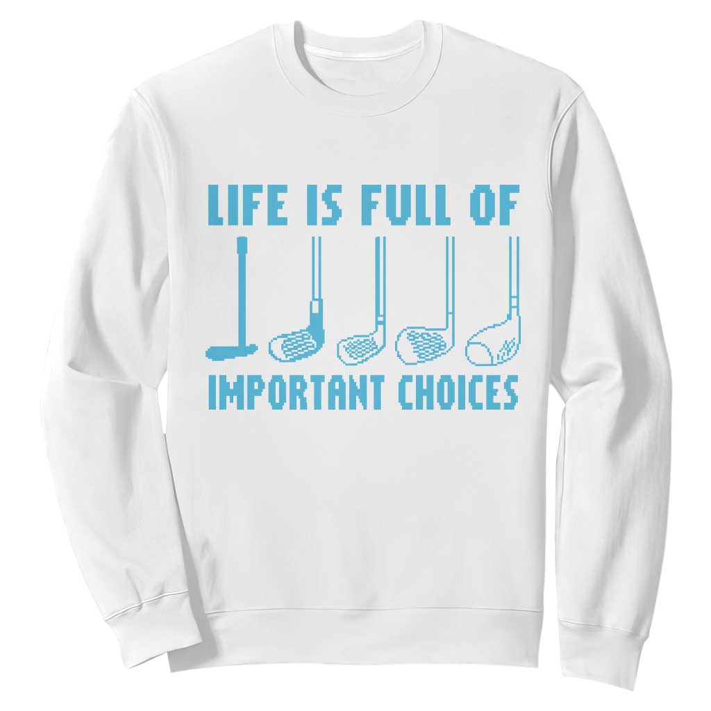 Funny Life is Full of Important Choices Golf Lovers Sweatshirt Golfing Clubs TS10 White Print Your Wear