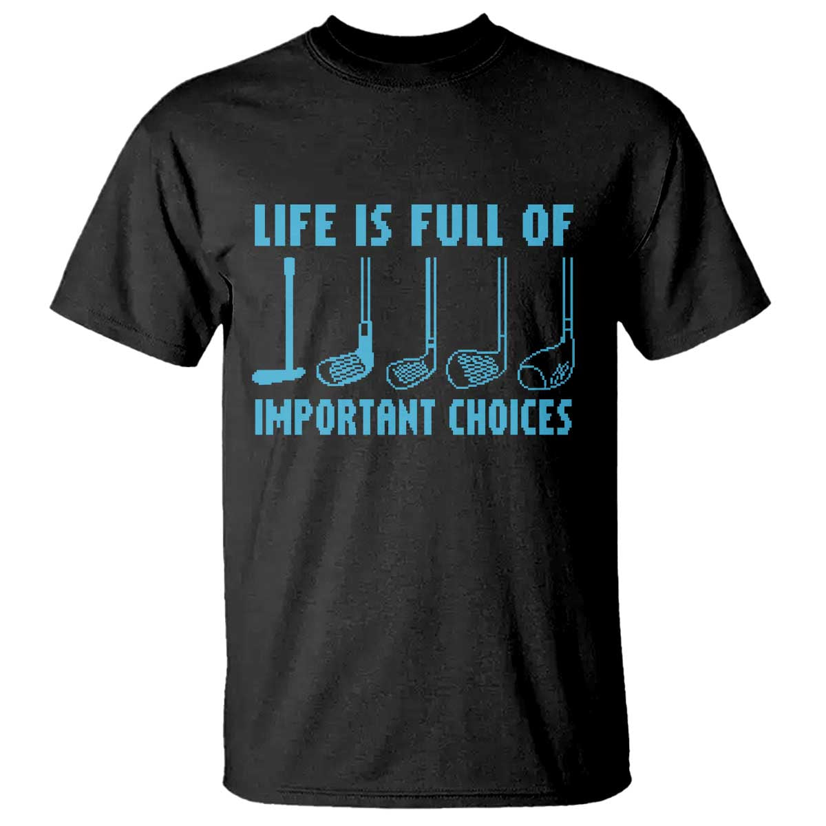 Funny Life is Full of Important Choices Golf Lovers T Shirt Golfing Clubs TS10 Black Print Your Wear