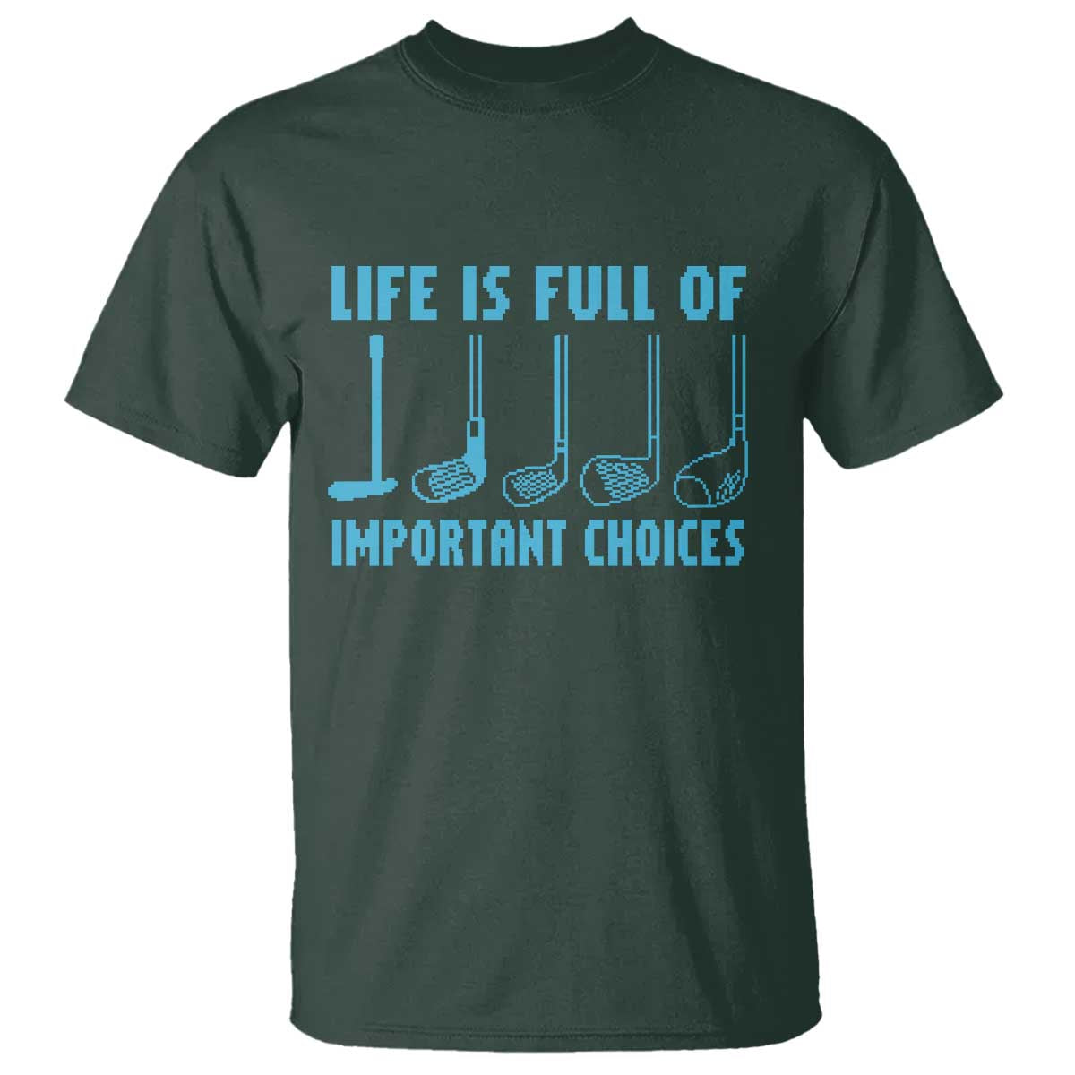 Funny Life is Full of Important Choices Golf Lovers T Shirt Golfing Clubs TS10 Dark Forest Green Print Your Wear