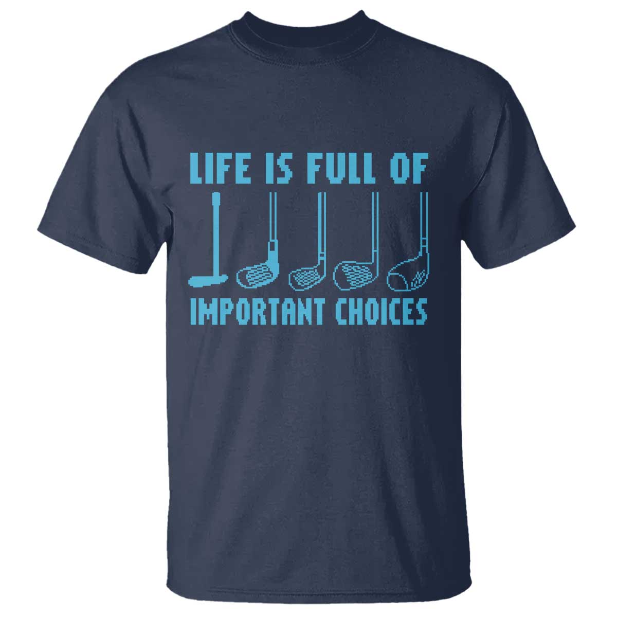 Funny Life is Full of Important Choices Golf Lovers T Shirt Golfing Clubs TS10 Navy Print Your Wear