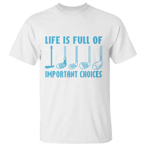 Funny Life is Full of Important Choices Golf Lovers T Shirt Golfing Clubs TS10 White Print Your Wear