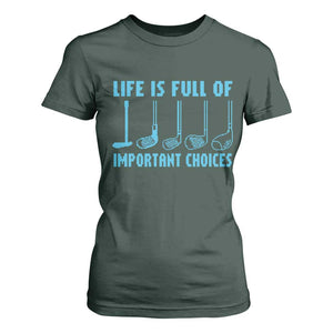 Funny Life is Full of Important Choices Golf Lovers T Shirt For Women Golfing Clubs TS10 Dark Forest Green Print Your Wear