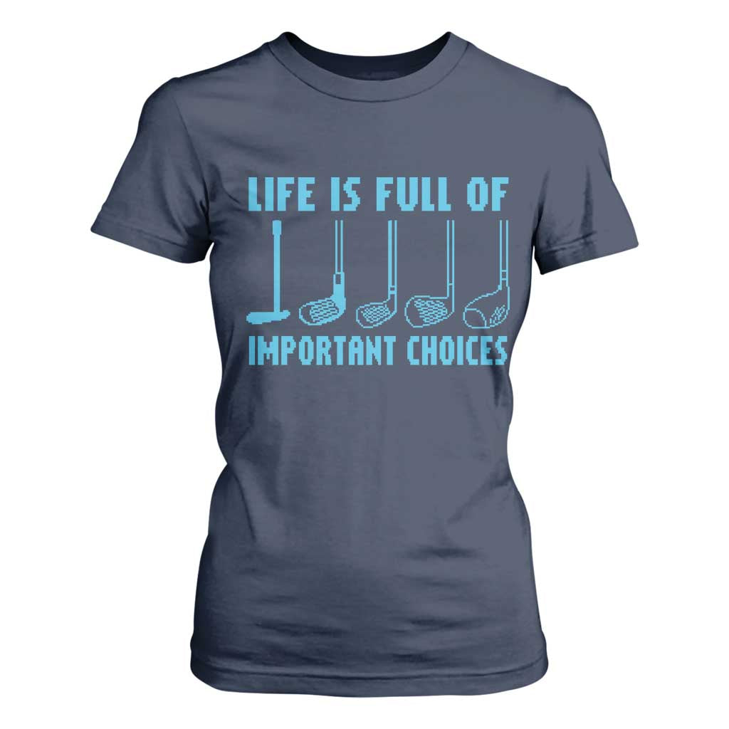 Funny Life is Full of Important Choices Golf Lovers T Shirt For Women Golfing Clubs TS10 Navy Print Your Wear