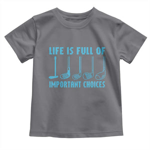 Funny Life is Full of Important Choices Golf Lovers Toddler T Shirt Golfing Clubs TS10 Charcoal Print Your Wear