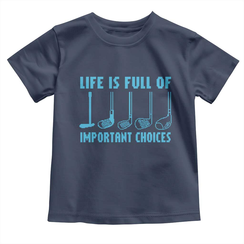 Funny Life is Full of Important Choices Golf Lovers Toddler T Shirt Golfing Clubs TS10 Navy Print Your Wear