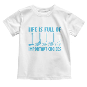 Funny Life is Full of Important Choices Golf Lovers Toddler T Shirt Golfing Clubs TS10 White Print Your Wear