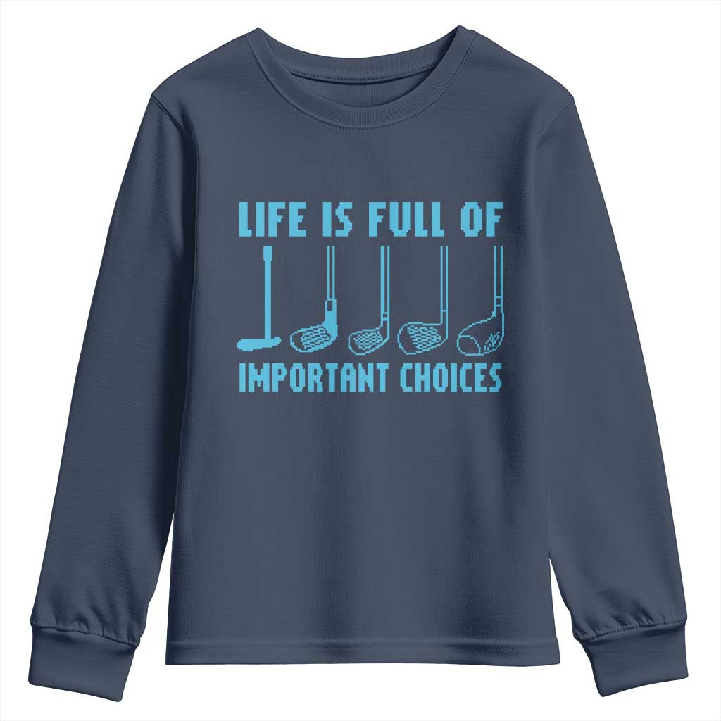 Funny Life is Full of Important Choices Golf Lovers Youth Sweatshirt Golfing Clubs TS10 Navy Print Your Wear