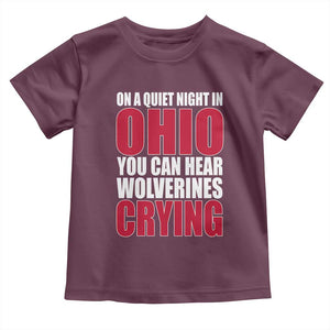 On A Quiet Night In Ohio You Can Hear Wolverines Crying Toddler T Shirt TS10 Maroon Print Your Wear