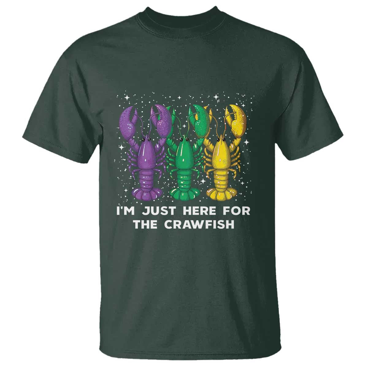 Carnival Mardi Gras T Shirt I'm Just Here For The Crawfish TS10 Dark Forest Green Print Your Wear