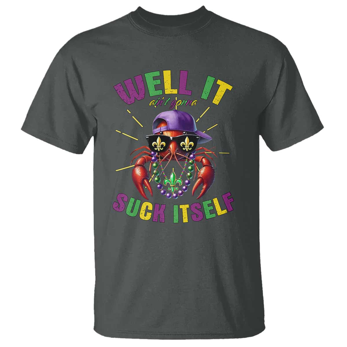 It Aint Gonna Suck Itself Crawfish Funny Mardi Gras T Shirt TS10 Dark Heather Print Your Wear