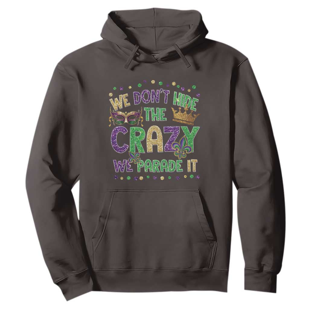 Funny Mardi Gras Hoodie Glitter Print We Don't Hide The Crazy We Parade It TS10 Dark Chocolate Print Your Wear
