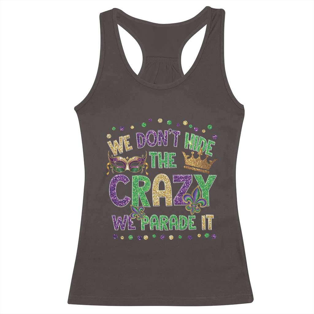 Funny Mardi Gras Racerback Tank Top Glitter Print We Don't Hide The Crazy We Parade It TS10 Dark Chocolate Print Your Wear