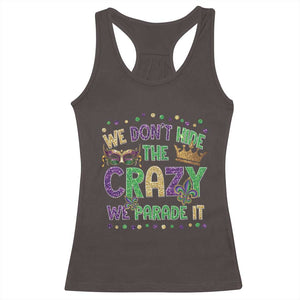 Funny Mardi Gras Racerback Tank Top Glitter Print We Don't Hide The Crazy We Parade It TS10 Dark Chocolate Print Your Wear
