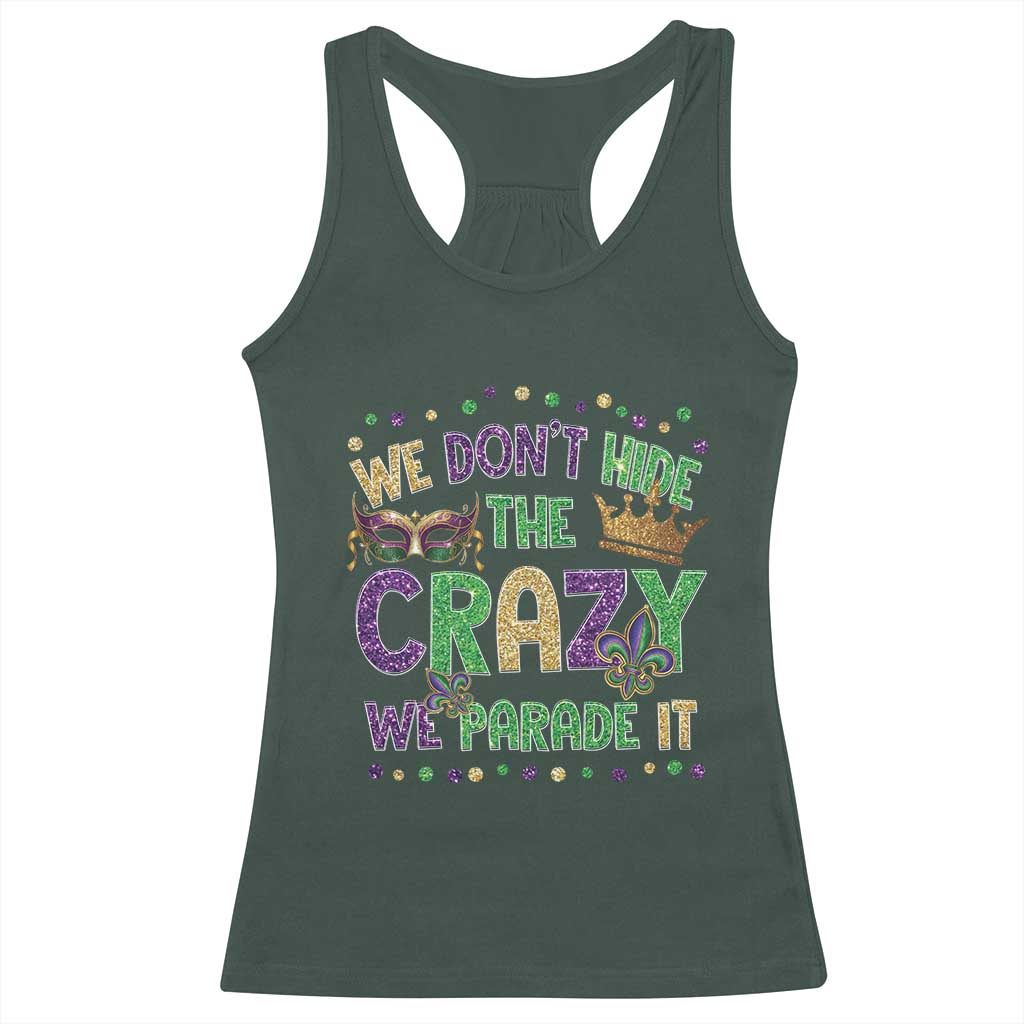 Funny Mardi Gras Racerback Tank Top Glitter Print We Don't Hide The Crazy We Parade It TS10 Dark Forest Green Print Your Wear