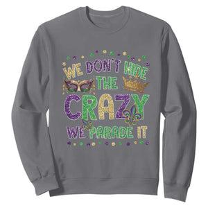 Funny Mardi Gras Sweatshirt Glitter Print We Don't Hide The Crazy We Parade It TS10 Charcoal Print Your Wear