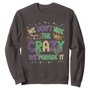Funny Mardi Gras Sweatshirt Glitter Print We Don't Hide The Crazy We Parade It TS10 Dark Chocolate Print Your Wear