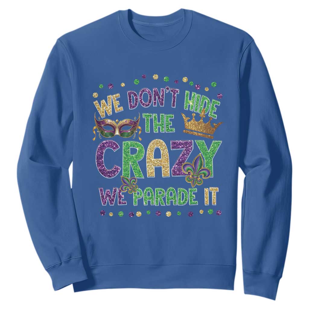 Funny Mardi Gras Sweatshirt Glitter Print We Don't Hide The Crazy We Parade It TS10 Royal Blue Print Your Wear