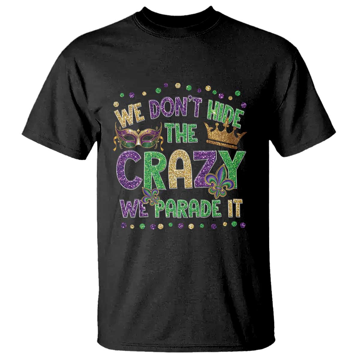 Funny Mardi Gras T Shirt Glitter Print We Don't Hide The Crazy We Parade It TS10 Black Print Your Wear
