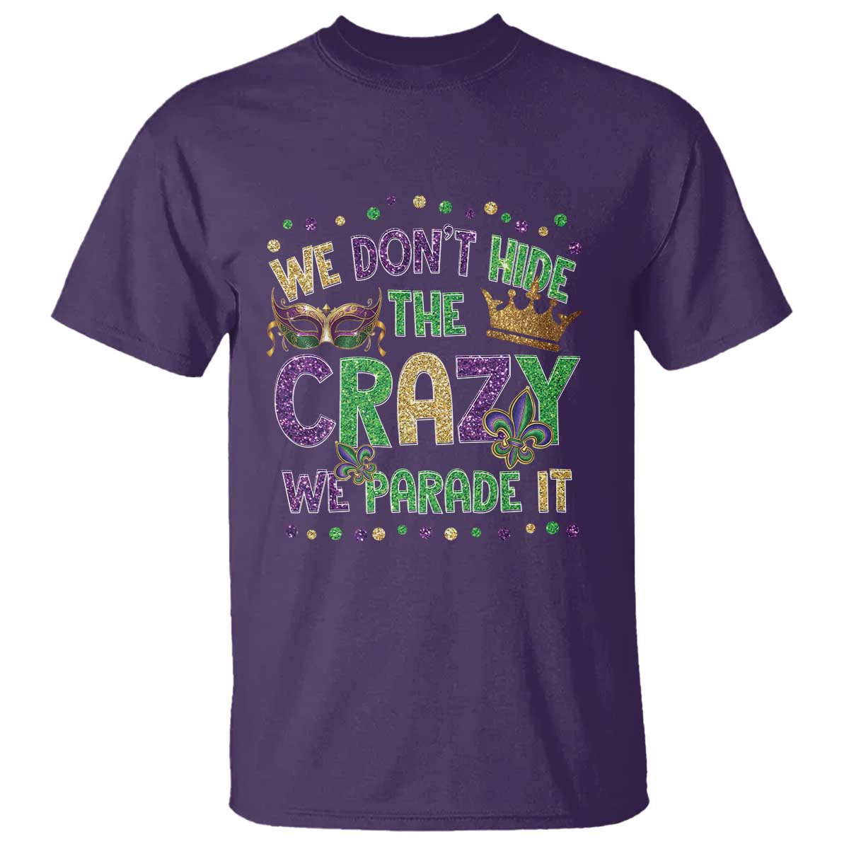 Funny Mardi Gras T Shirt Glitter Print We Don't Hide The Crazy We Parade It TS10 Purple Print Your Wear