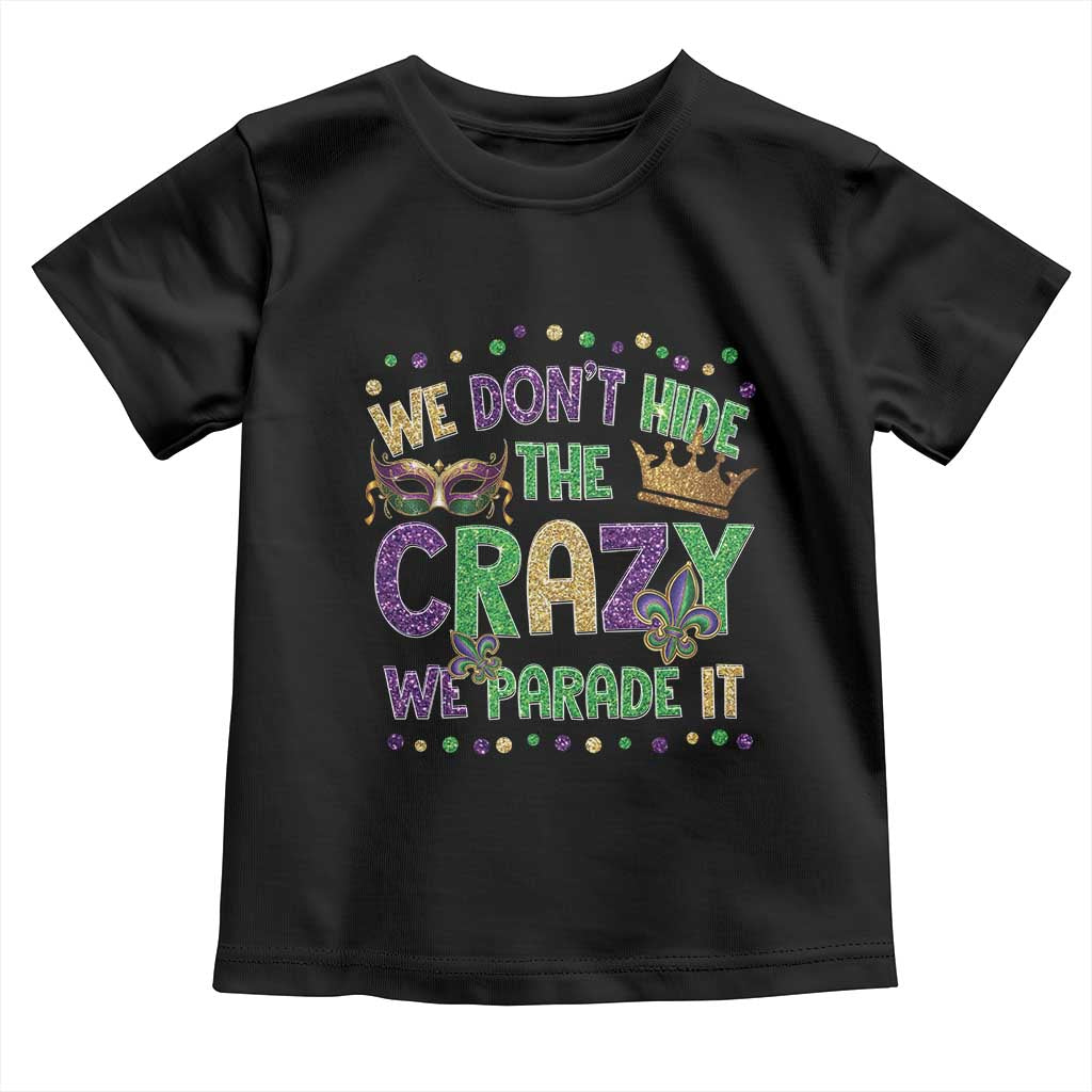 Funny Mardi Gras Toddler T Shirt Glitter Print We Don't Hide The Crazy We Parade It TS10 Black Print Your Wear