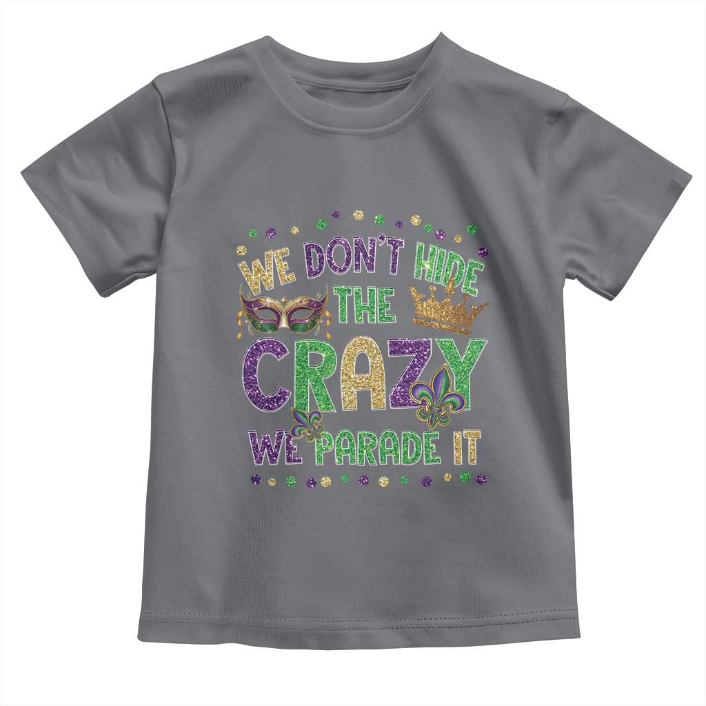 Funny Mardi Gras Toddler T Shirt Glitter Print We Don't Hide The Crazy We Parade It TS10 Charcoal Print Your Wear