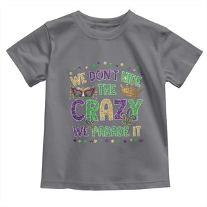 Funny Mardi Gras Toddler T Shirt Glitter Print We Don't Hide The Crazy We Parade It TS10 Charcoal Print Your Wear