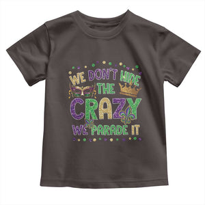 Funny Mardi Gras Toddler T Shirt Glitter Print We Don't Hide The Crazy We Parade It TS10 Dark Chocolate Print Your Wear
