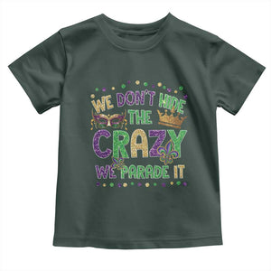 Funny Mardi Gras Toddler T Shirt Glitter Print We Don't Hide The Crazy We Parade It TS10 Dark Forest Green Print Your Wear