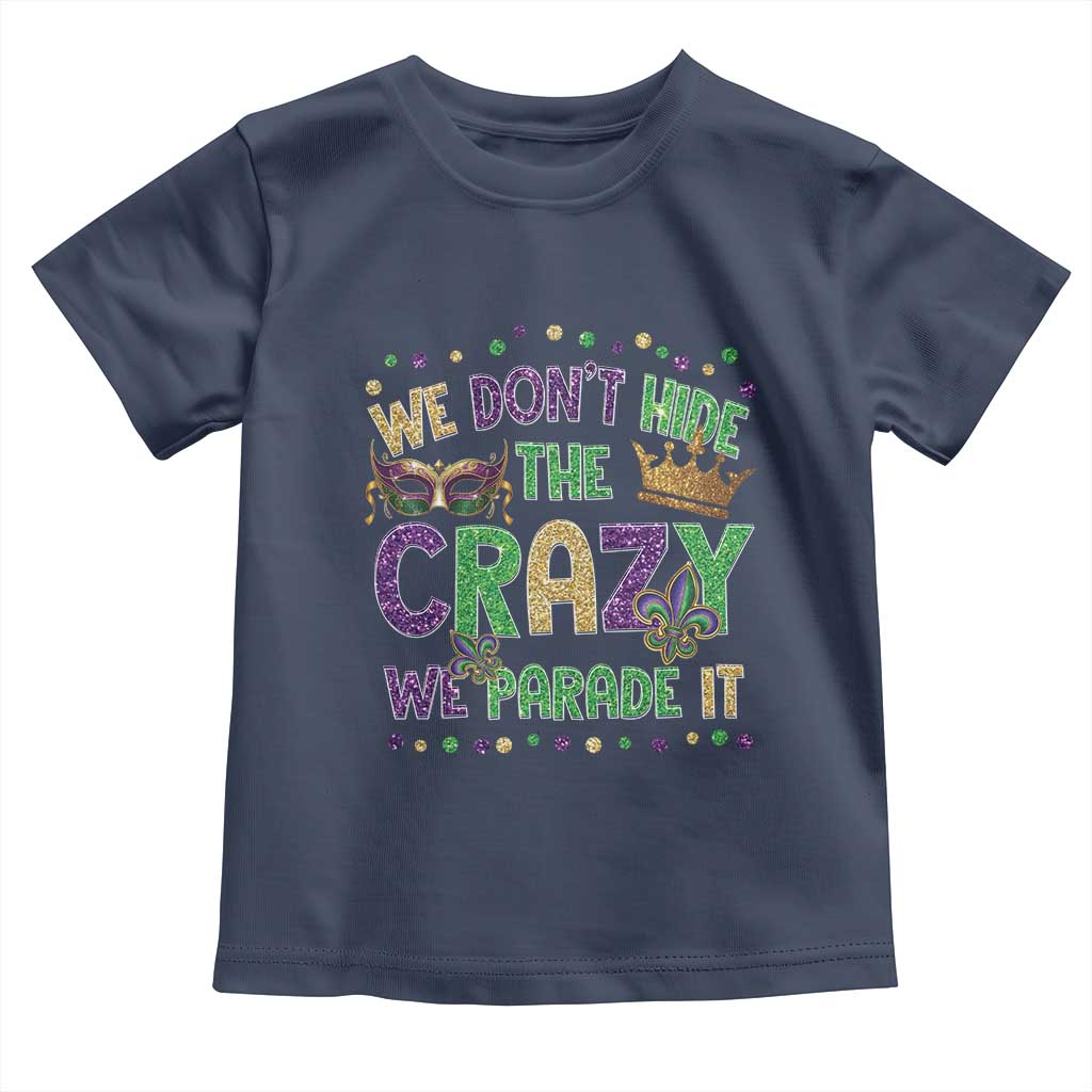 Funny Mardi Gras Toddler T Shirt Glitter Print We Don't Hide The Crazy We Parade It TS10 Navy Print Your Wear