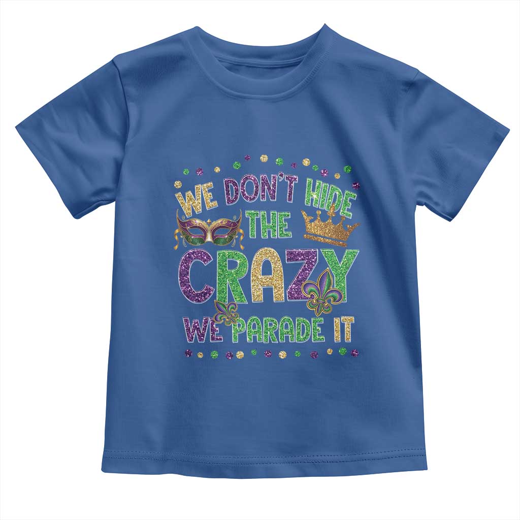Funny Mardi Gras Toddler T Shirt Glitter Print We Don't Hide The Crazy We Parade It TS10 Royal Blue Print Your Wear
